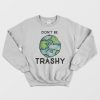Don't Be Trashy Cheap Sweatshirt