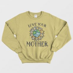 Earth Day Love Your Mother Sweatshirt