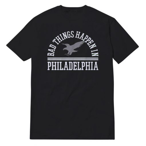 Bad Things Happen In Philadelphia Trends T-Shirt