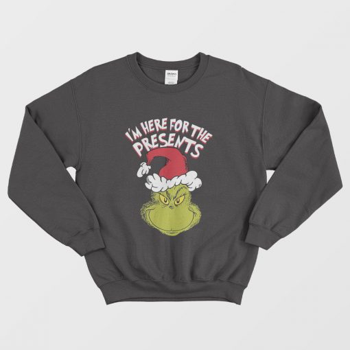 The Grinch Im Here for The Presents Christmas Sweatshirt