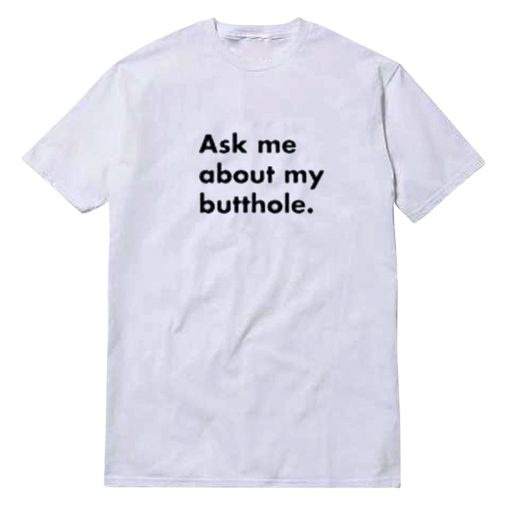 Ask Me About My Butthole T-Shirt Unisex