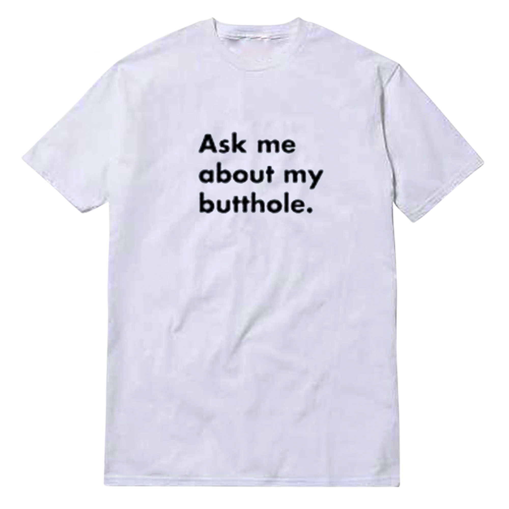 Ask Me About My Butthole T-Shirt Unisex Ask Me About My Butthole T-Shirt Unisex
