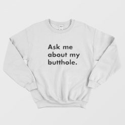 Ask Me About My Butthole Sweatshirt For Men's & Woman