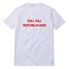 Kill All Republicans White Unisex T-Shirt
