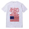 Selena Gomez For President T-Shirt Women’s or Men’s