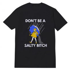 Don't Be A Salty Bitch T-shirt