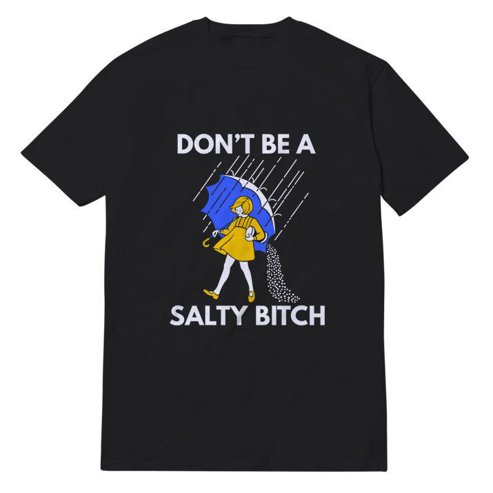 Don't Be A Salty Bitch T-shirt Don't Be A Salty Bitch T-shirt