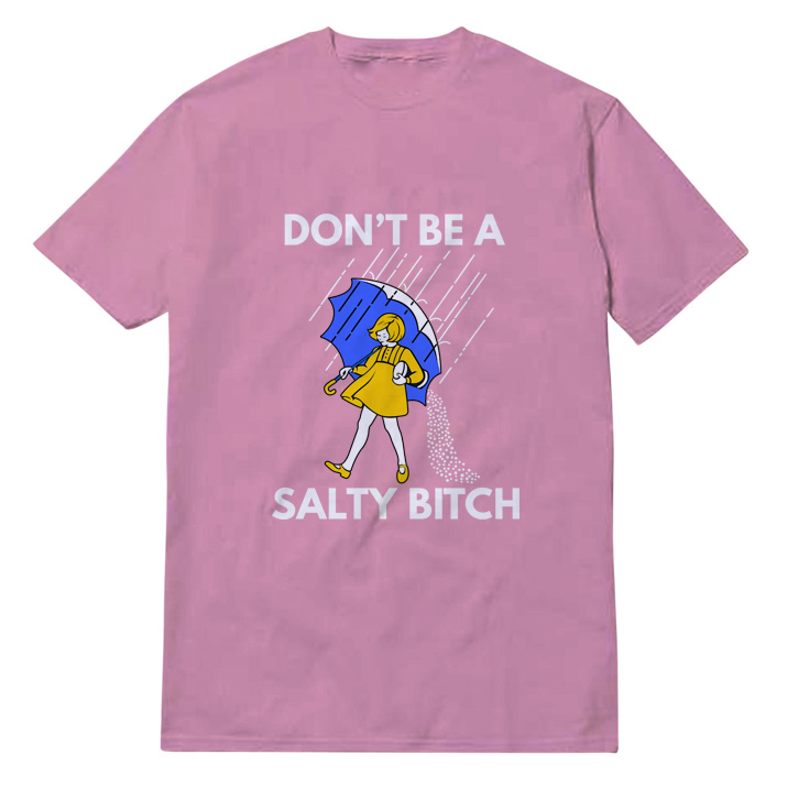 Don't Be A Salty Bitch T-shirt Don't Be A Salty Bitch T-shirt