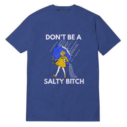 Don't Be A Salty Bitch T-shirt