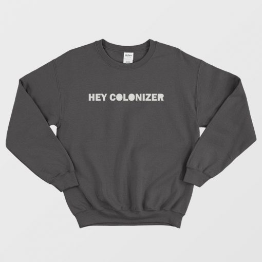 Hey Colonizer Sweatshirt