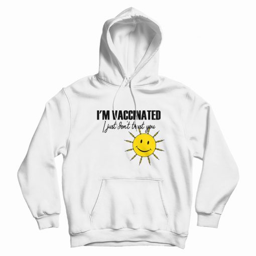 I'm Vaccinated I Just Don't Trust You Hoodie