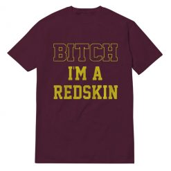 Bitch I'm a Redskin shirt