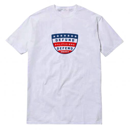 Defund Politicians Defend America T-Shirt