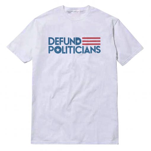 Defund Politicians Flag T-Shirt