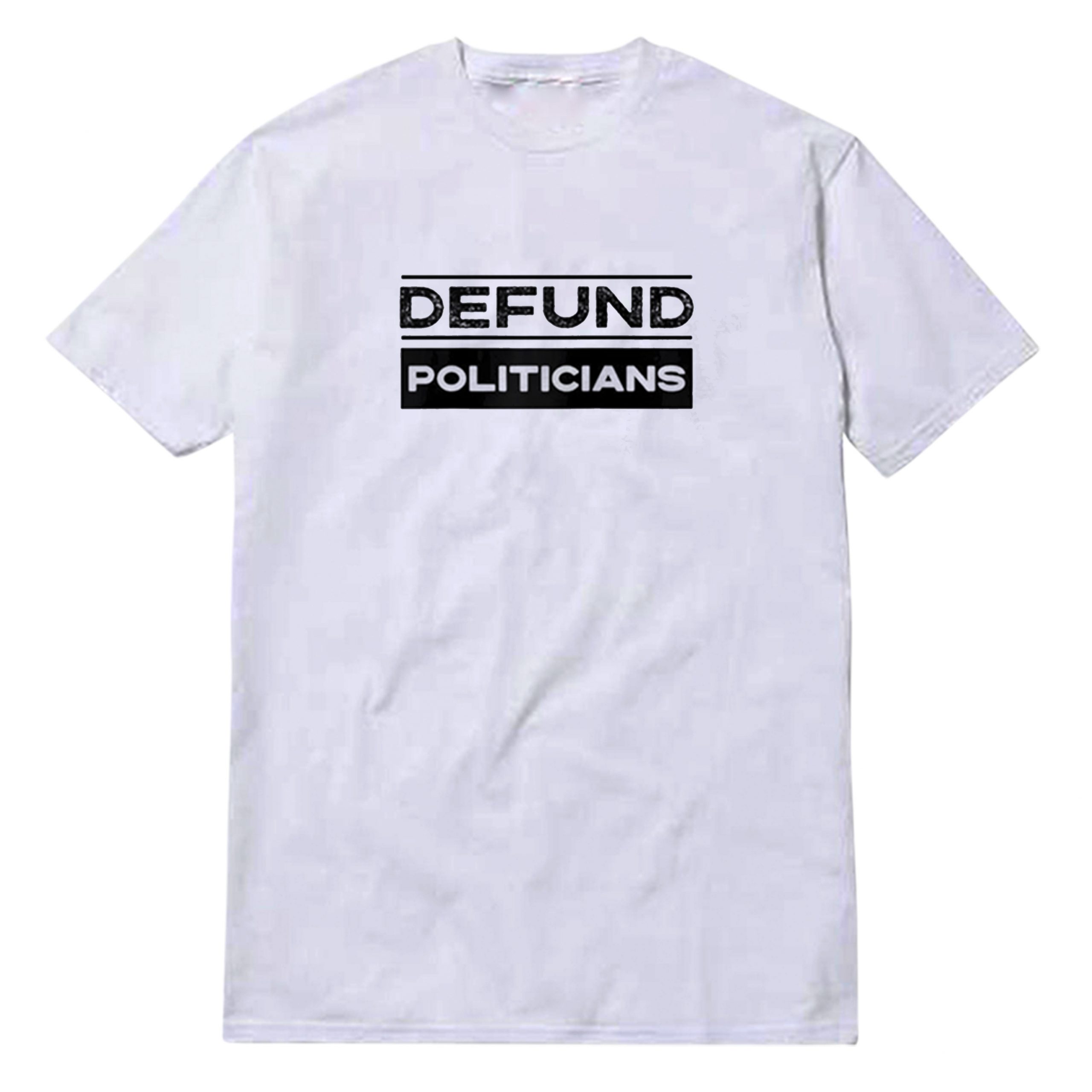 Defund-Politicians Defund Politicians T-Shirt