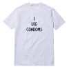 I Use Condoms T-Shirt