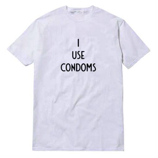 I Use Condoms T-Shirt