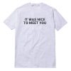 It Was Nice To Meet You T-Shirt