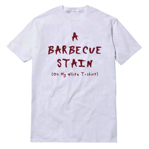 A Barbecue Stain T-Shirt