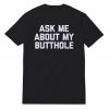 Ask Me About My Butthole T-Shirt