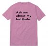 Ask Me About My Butthole Pink T-Shirt