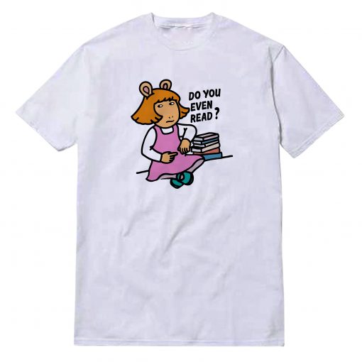 Do You Even Read T-Shirt