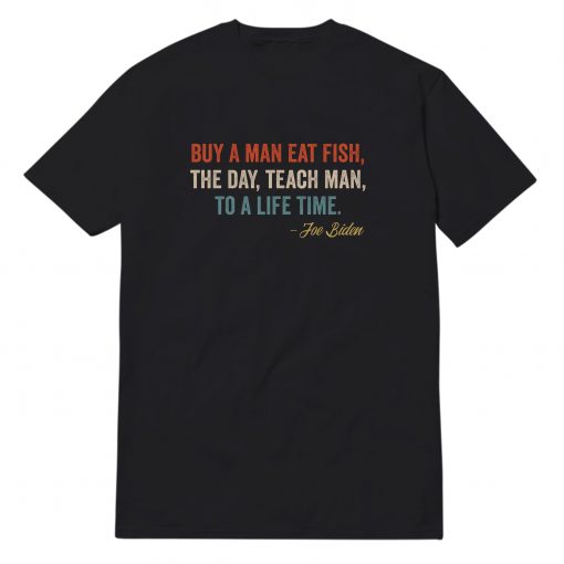 Buy A Man Eat Fish The Day Teach Man To A Life Time T-Shirt
