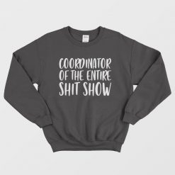 Coordinator Of The Entire Shit Show Sweatshirt