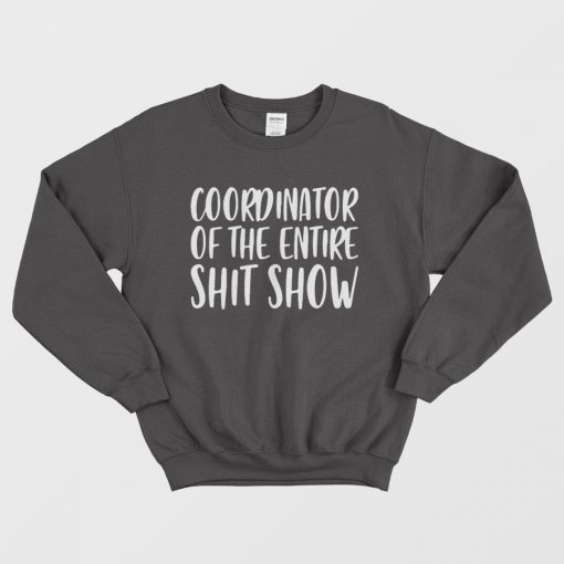 Coordinator Of The Entire Shit Show Sweatshirt