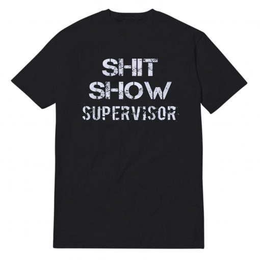Shit Show Supervisor My Boss T-Shirt