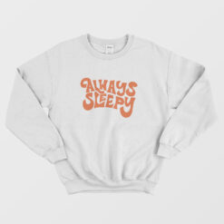 Always Sleepy Sweatshirt