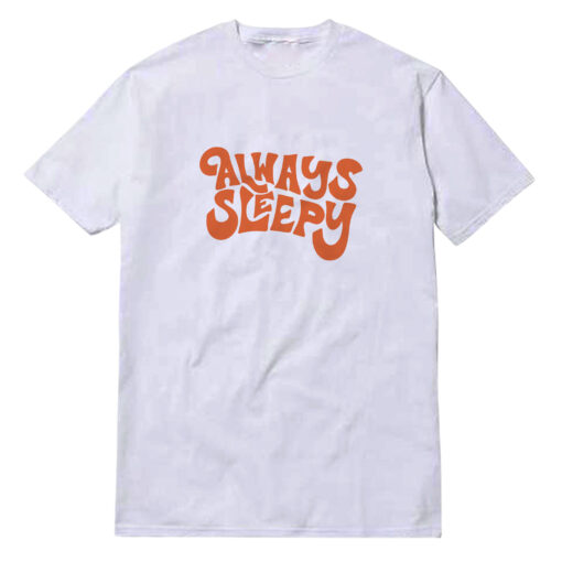 Always Sleepy T-Shirt