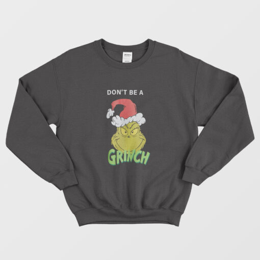 Don't Be A Grinch Sweatshirt