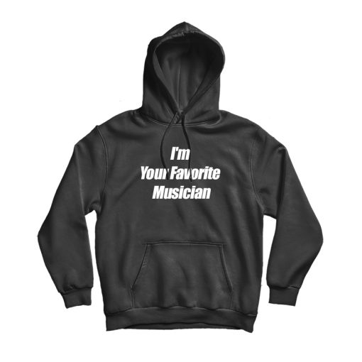 I'm Your Favorite Musician Hoodie