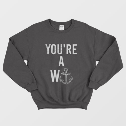 You're A W Anchor Sweatshirt