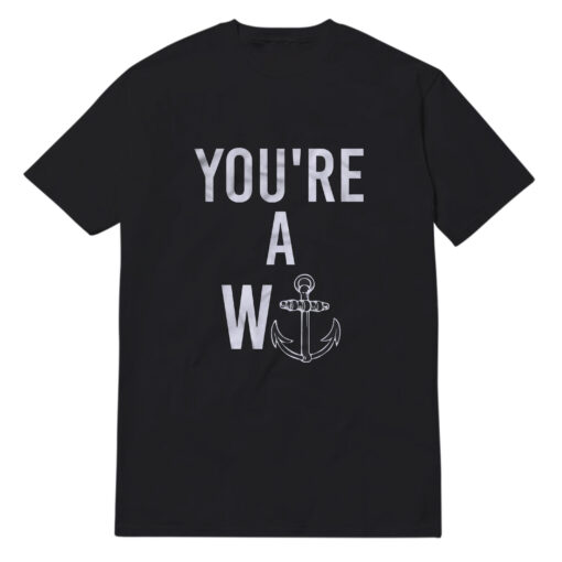 You're A W Anchor T-Shirt