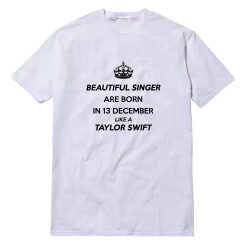 Beautiful Singer Are Born In 13 December Like A Taylor Swift T-Shirt