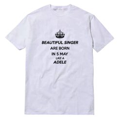 Beautiful Singer Are Born In 5 May Like A Adele T-Shirt