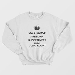 Cute People Are Born In 1 September Like A Jung-kook Sweatshirt