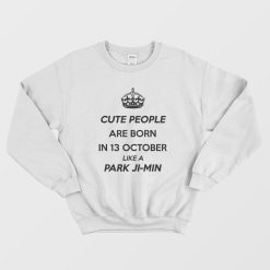 Cute People Are Born In 13 October Like A Park Ji-min Sweatshirt