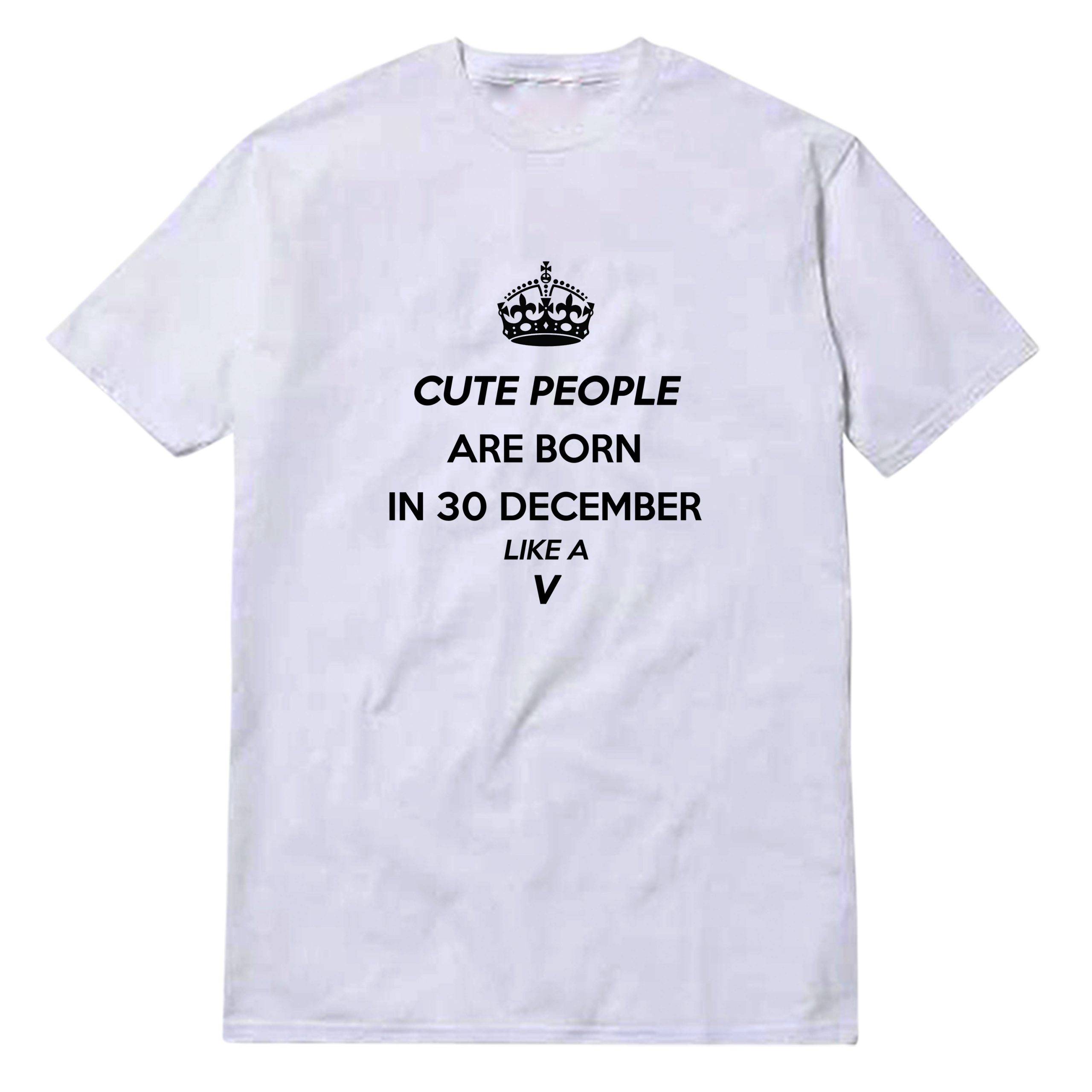 Cute People Are Born In 30 December Like A V T-Shirt Cute People Are Born In 30 December Like A V T-Shirt