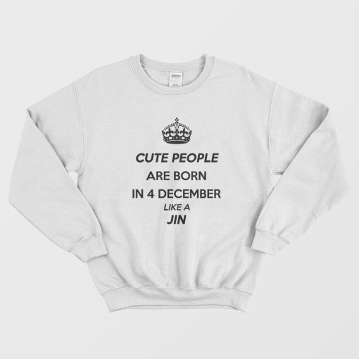 Cute People Are Born In 4 December Like A Jin Sweatshirt