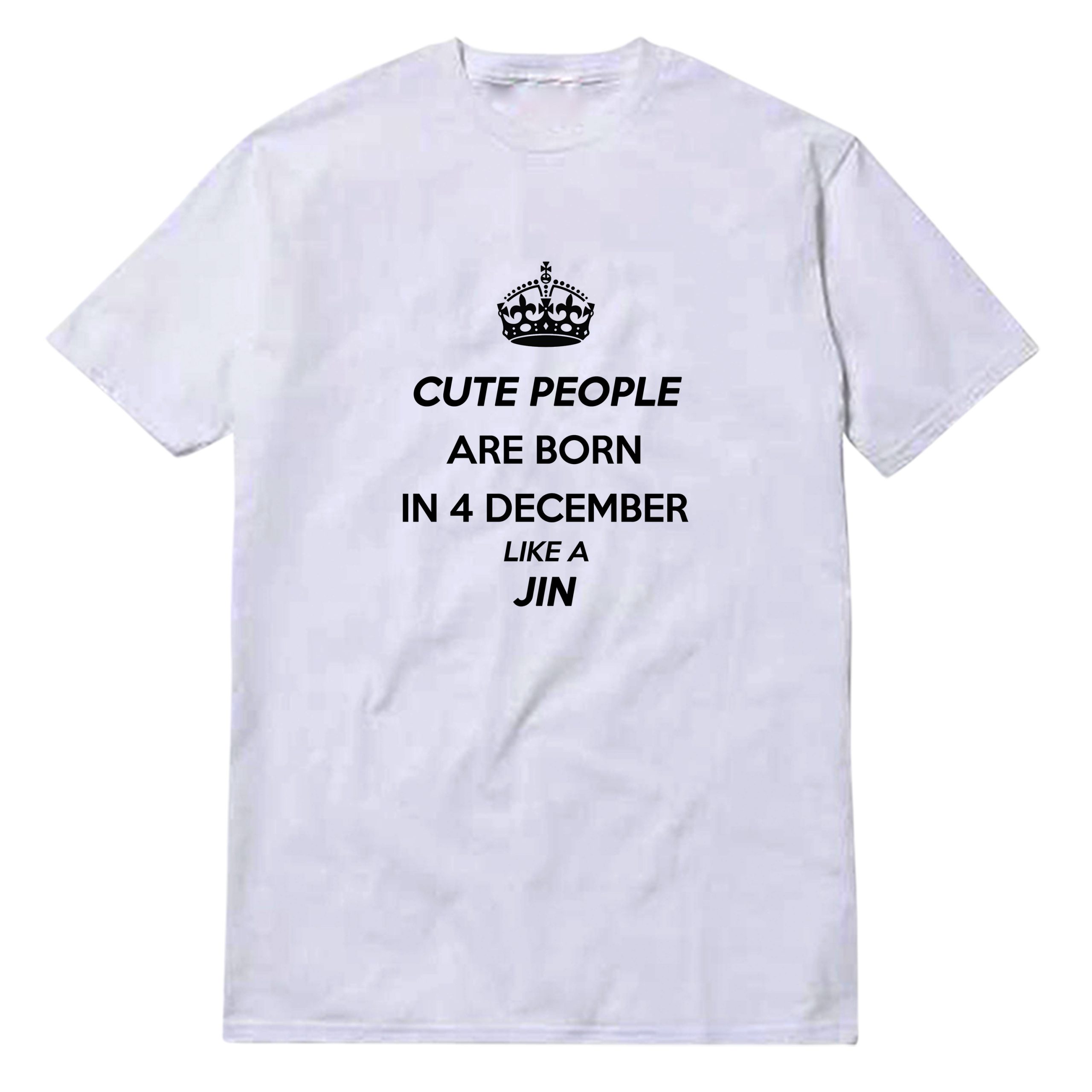 Cute People Are Born In 4 December Like A Jin T-Shirt Cute People Are Born In 4 December Like A Jin T-Shirt