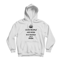 Cute People Are Born In 9 March Like A Suga Hoodie