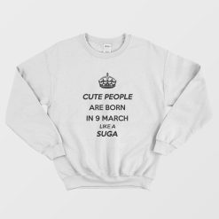 Cute People Are Born In 9 March Like A Suga Sweatshirt