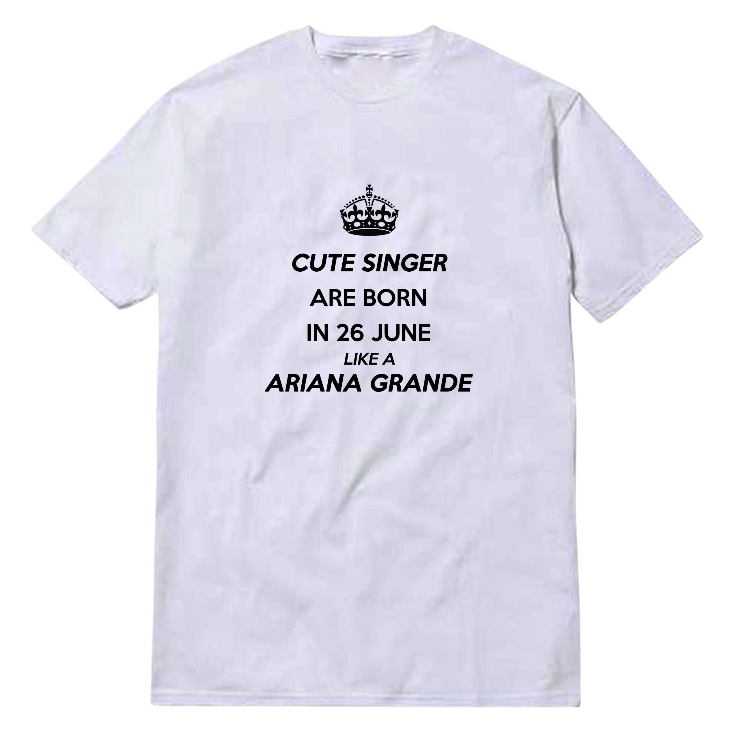 Cute Singer Are Born In 26 June Like A Ariana Grande T-Shirt Cute Singer Are Born In 26 June Like A Ariana Grande T-Shirt