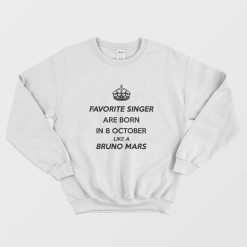 Favorite Singer Are Born In 8 October Like A Bruno Mars Sweatshirt