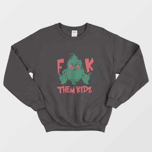 Grinch Fuck Them Kidz Sweatshirt