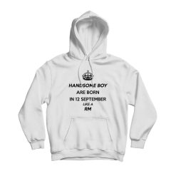 Handsome Boy Are Born In 12 September Like A RM Hoodie