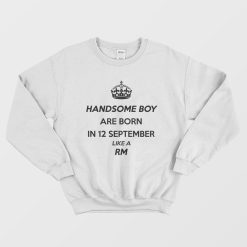 Handsome Boy Are Born In 12 September Like A RM Sweatshirt